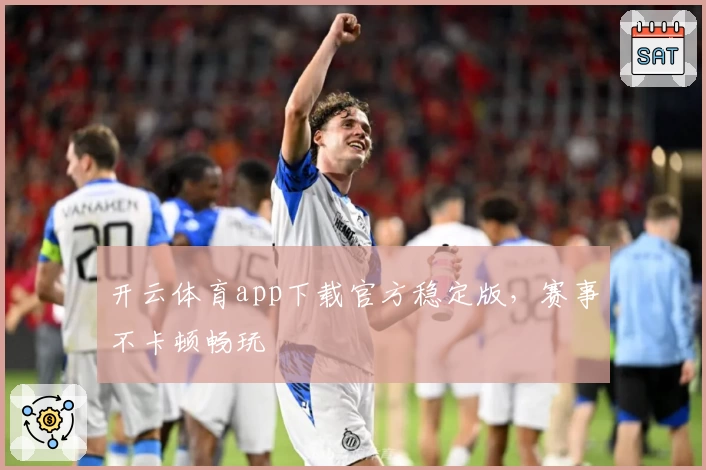 开云体育app下载官方稳定版,赛事不卡顿畅玩