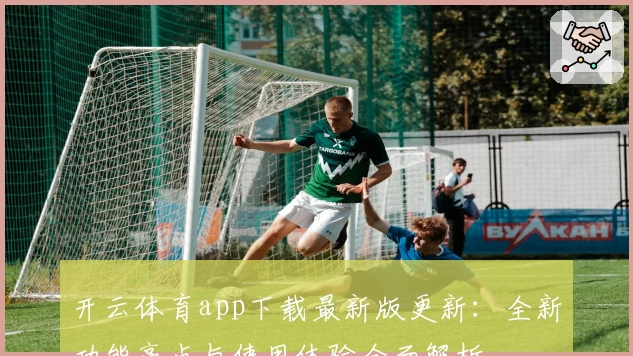 开云体育app下载最新版更新：全新功能亮点与使用体验全面解析