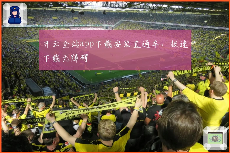开云全站app下载安装直通车，极速下载无障碍