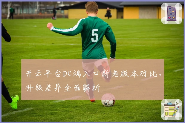 开云平台pc端入口新老版本对比，升级差异全面解析