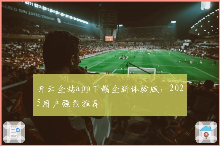开云全站app下载全新体验版，2025用户强烈推荐